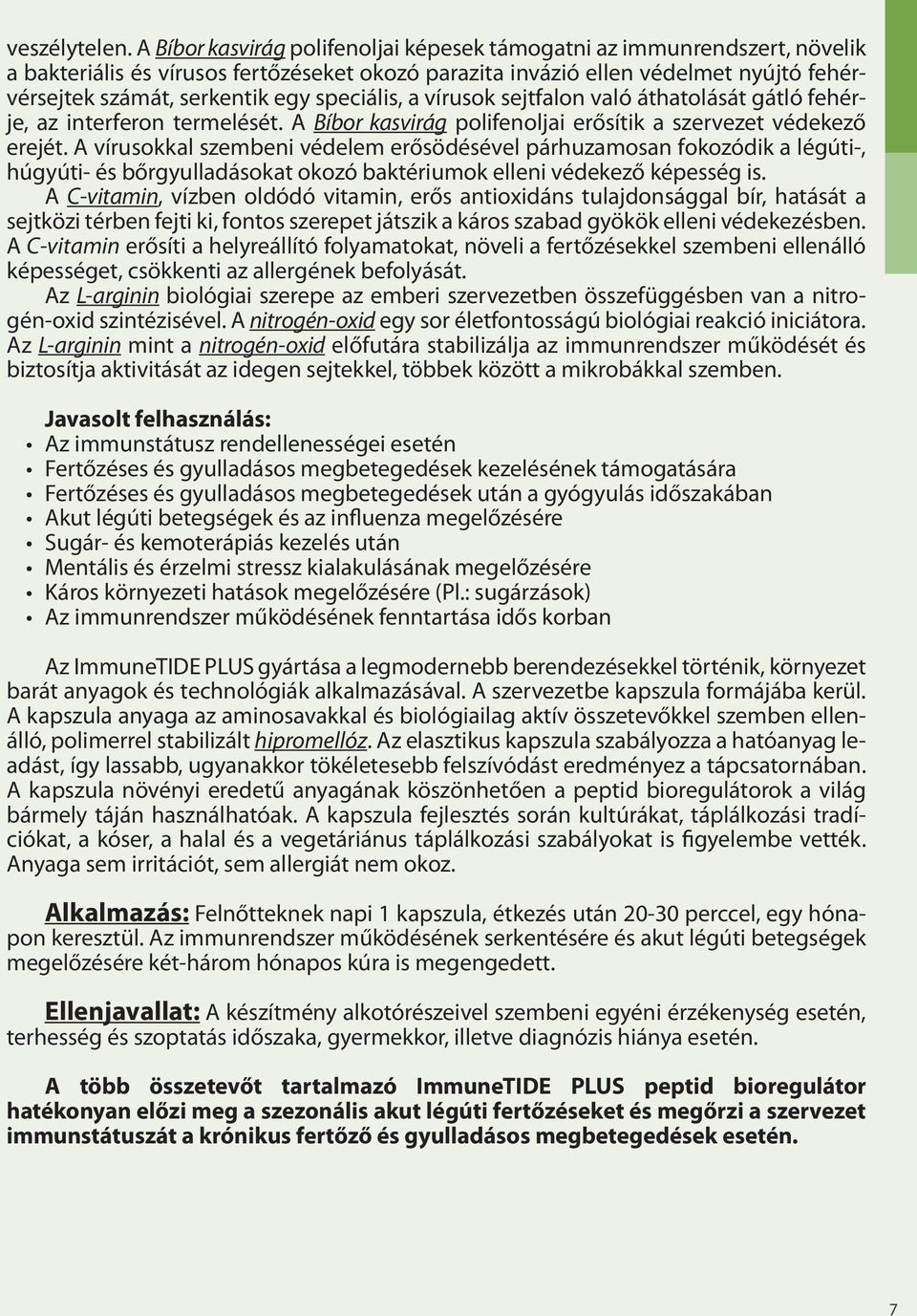 speciális, a vírusok sejtfalon való áthatolását gátló fehérje, az interferon termelését. A Bíbor kasvirág polifenoljai erősítik a szervezet védekező erejét.