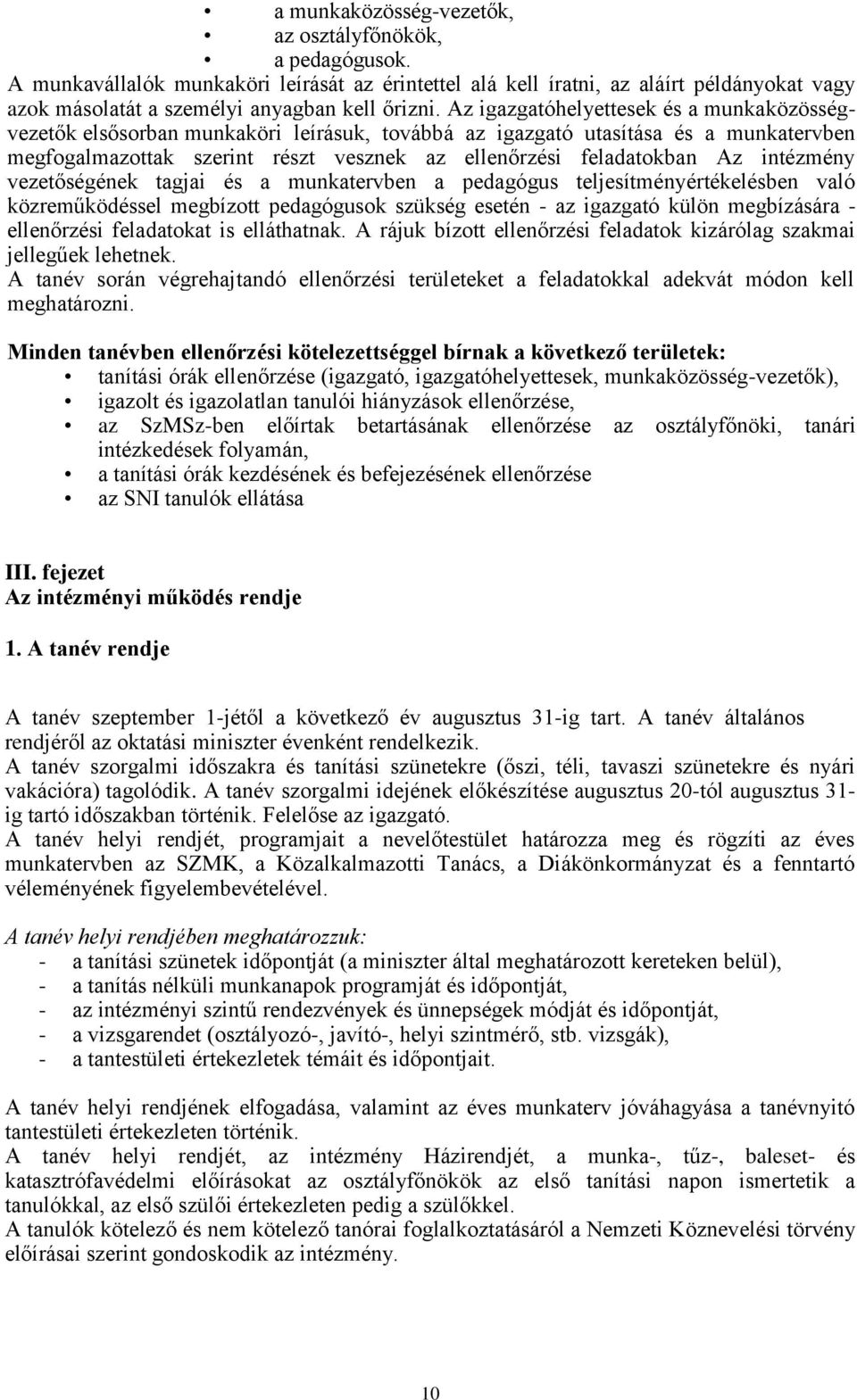 intézmény vezetőségének tagjai és a munkatervben a pedagógus teljesítményértékelésben való közreműködéssel megbízott pedagógusok szükség esetén - az igazgató külön megbízására - ellenőrzési