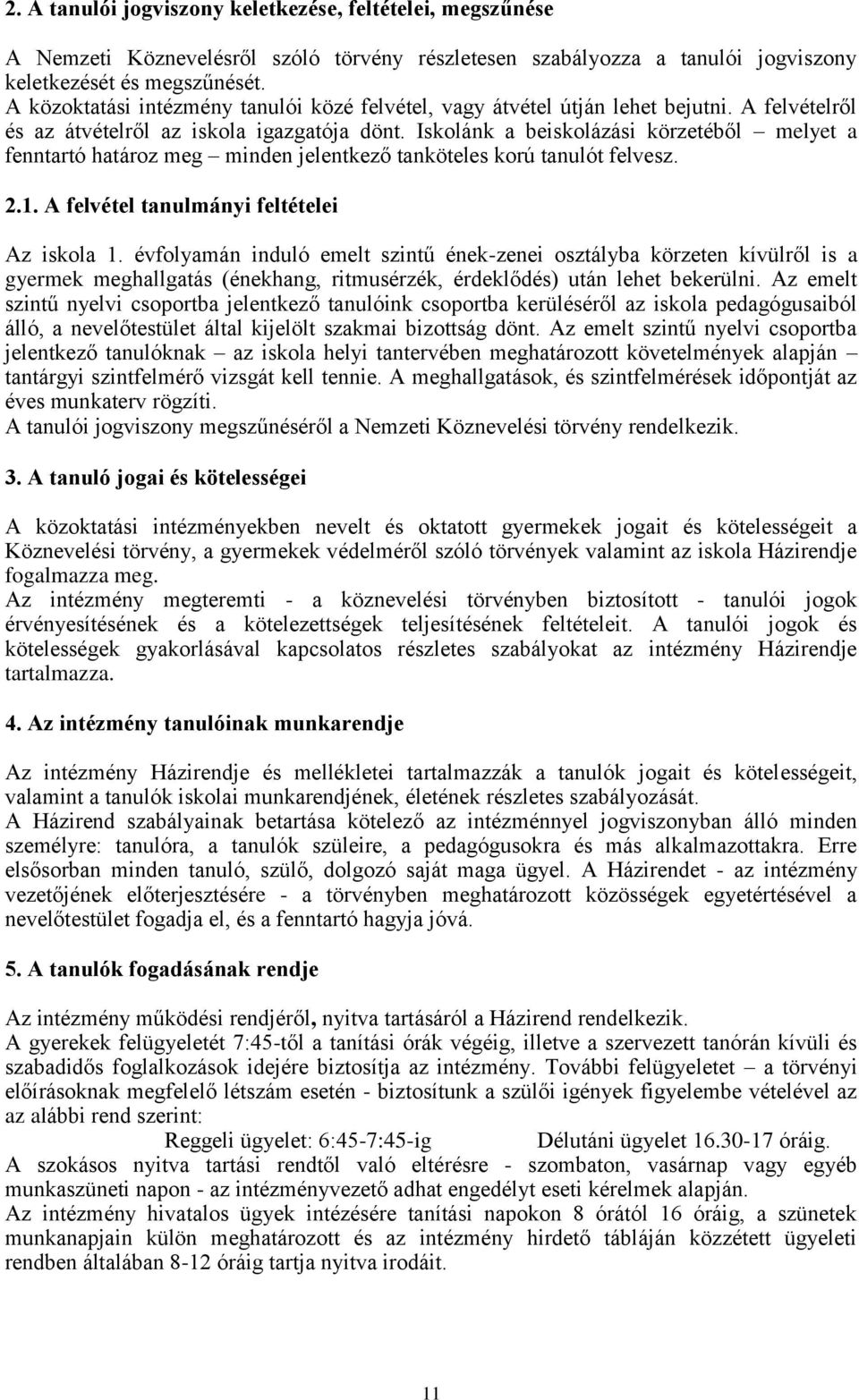 Iskolánk a beiskolázási körzetéből melyet a fenntartó határoz meg minden jelentkező tanköteles korú tanulót felvesz. 2.1. A felvétel tanulmányi feltételei Az iskola 1.