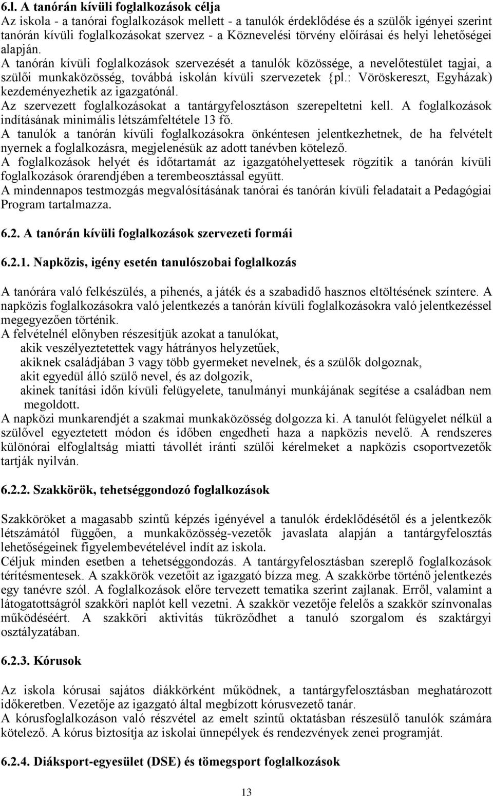 : Vöröskereszt, Egyházak) kezdeményezhetik az igazgatónál. Az szervezett foglalkozásokat a tantárgyfelosztáson szerepeltetni kell. A foglalkozások indításának minimális létszámfeltétele 13 fő.