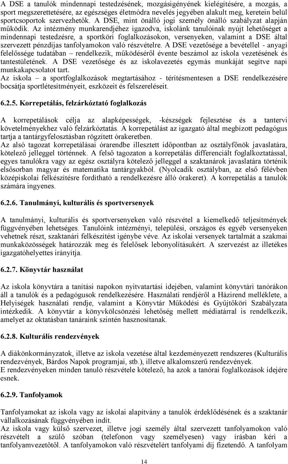 Az intézmény munkarendjéhez igazodva, iskolánk tanulóinak nyújt lehetőséget a mindennapi testedzésre, a sportköri foglalkozásokon, versenyeken, valamint a DSE által szervezett pénzdíjas tanfolyamokon