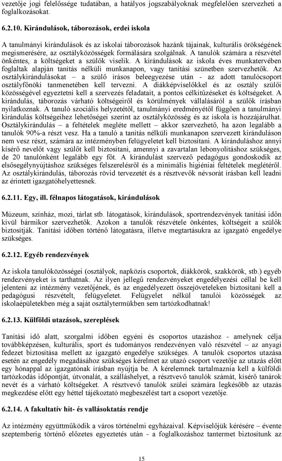 A tanulók számára a részvétel önkéntes, a költségeket a szülők viselik. A kirándulások az iskola éves munkatervében foglaltak alapján tanítás nélküli munkanapon, vagy tanítási szünetben szervezhetők.