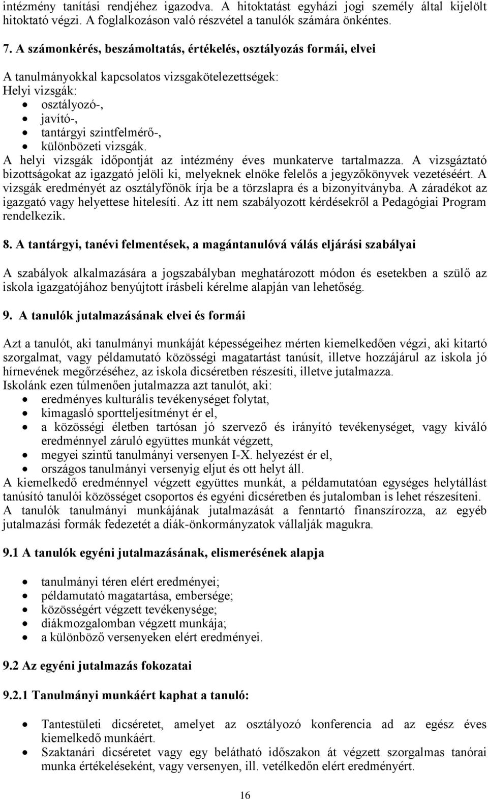 vizsgák. A helyi vizsgák időpontját az intézmény éves munkaterve tartalmazza. A vizsgáztató bizottságokat az igazgató jelöli ki, melyeknek elnöke felelős a jegyzőkönyvek vezetéséért.