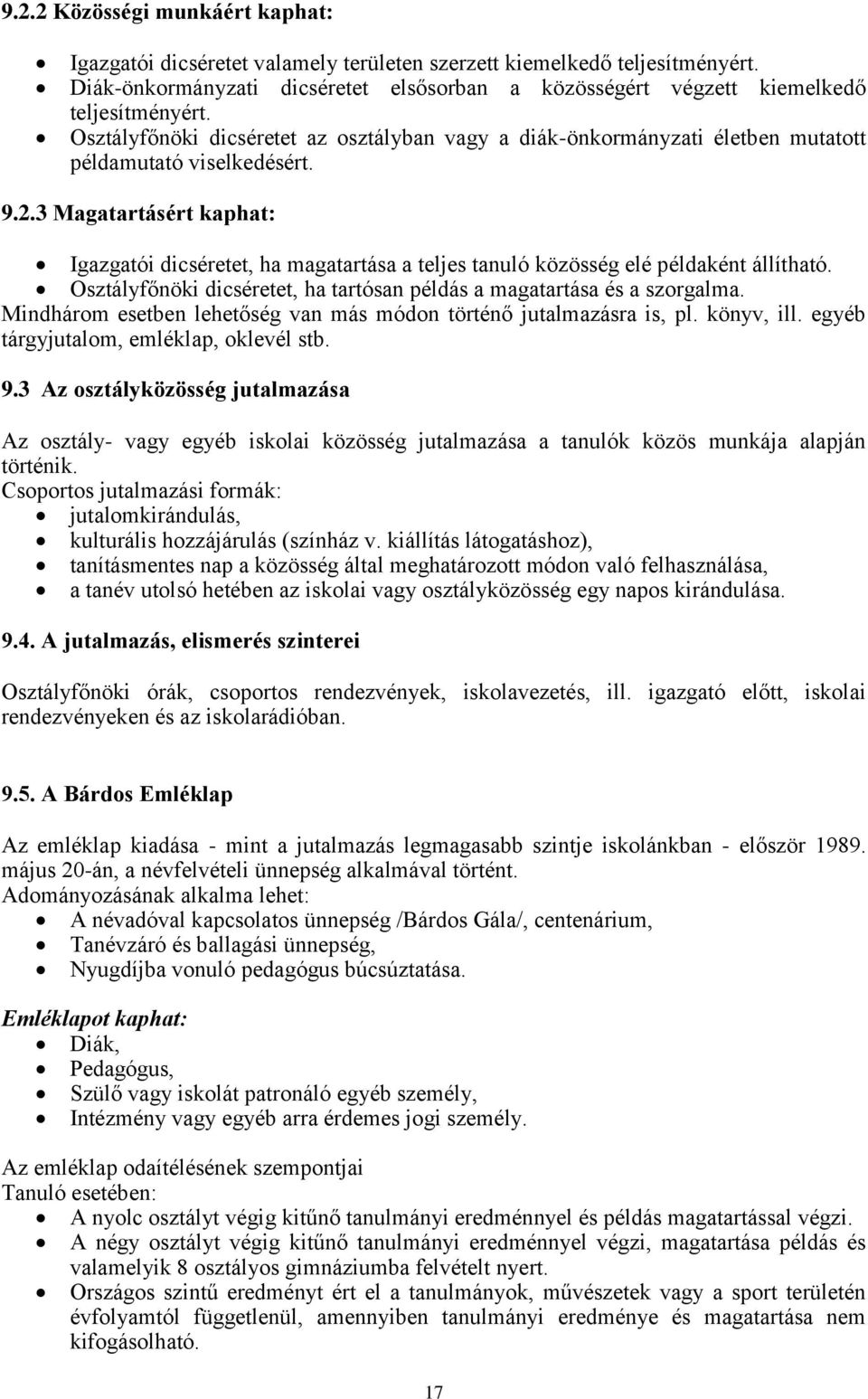 3 Magatartásért kaphat: Igazgatói dicséretet, ha magatartása a teljes tanuló közösség elé példaként állítható. Osztályfőnöki dicséretet, ha tartósan példás a magatartása és a szorgalma.