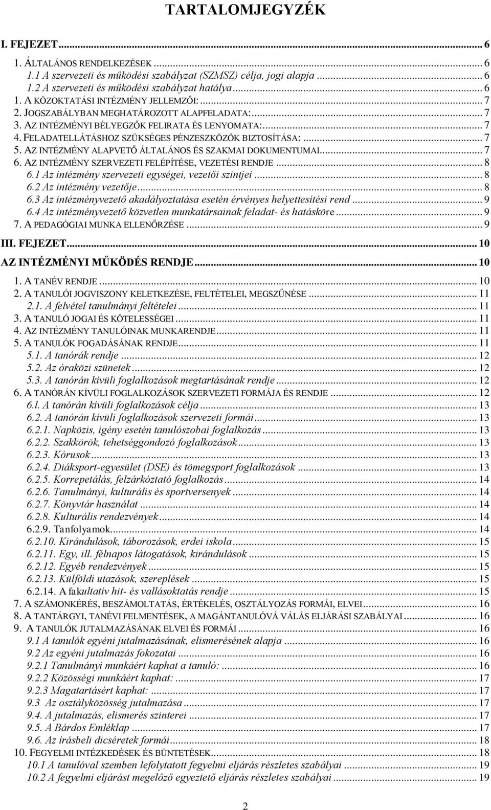 AZ INTÉZMÉNY ALAPVETŐ ÁLTALÁNOS ÉS SZAKMAI DOKUMENTUMAI... 7 6. AZ INTÉZMÉNY SZERVEZETI FELÉPÍTÉSE, VEZETÉSI RENDJE... 8 6.1 Az intézmény szervezeti egységei, vezetői szintjei... 8 6.2 Az intézmény vezetője.