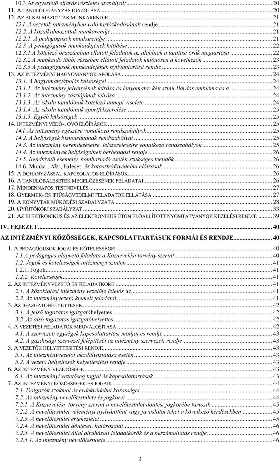 .. 23 12.3.3 A pedagógusok munkaidejének nyilvántartási rendje... 23 13. AZ INTÉZMÉNYI HAGYOMÁNYOK ÁPOLÁSA... 24 13.1. A hagyományápolás külsőségei... 24 13.1.1. Az intézmény jelvényének leírása és lenyomata: kék színű Bárdos embléma és a.