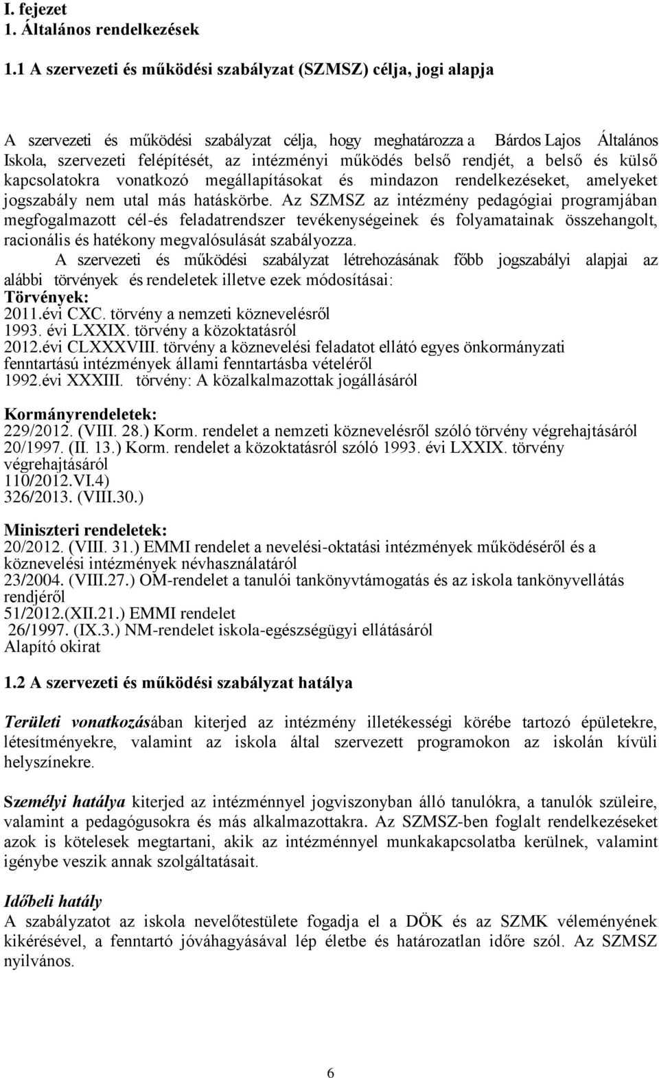 működés belső rendjét, a belső és külső kapcsolatokra vonatkozó megállapításokat és mindazon rendelkezéseket, amelyeket jogszabály nem utal más hatáskörbe.