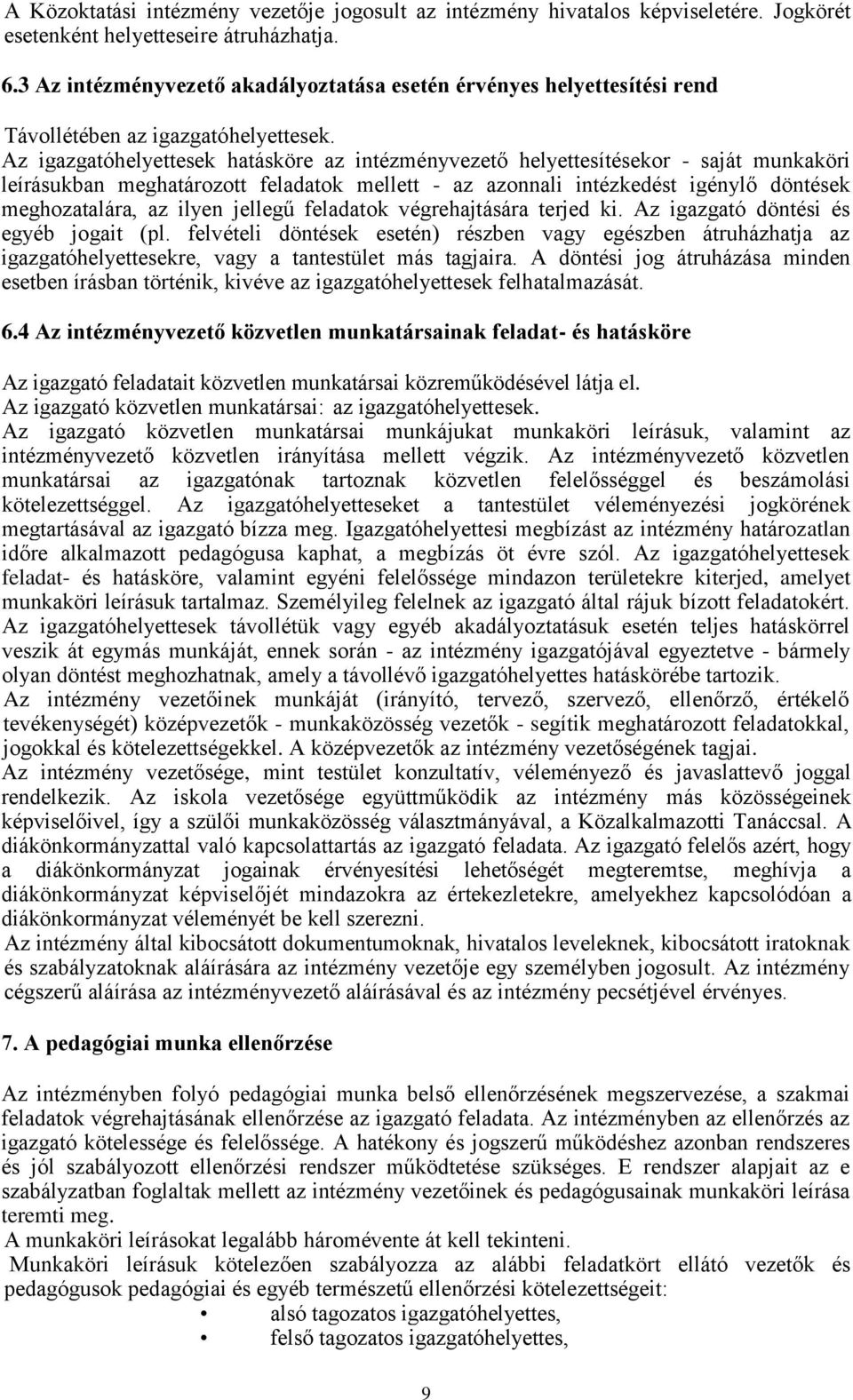 Az igazgatóhelyettesek hatásköre az intézményvezető helyettesítésekor - saját munkaköri leírásukban meghatározott feladatok mellett - az azonnali intézkedést igénylő döntések meghozatalára, az ilyen