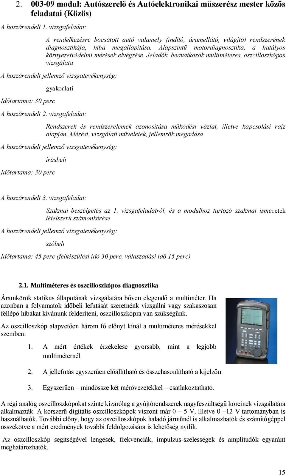 Alapszintű motordiagnosztika, a hatályos környezetvédelmi mérések elvégzése.