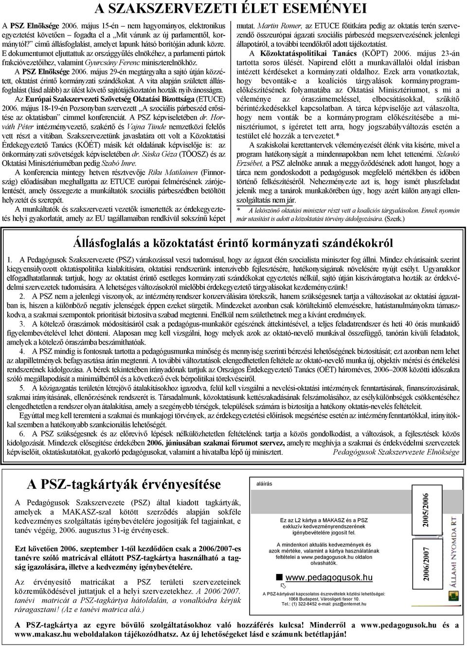 E dokumentumot eljuttattuk az országgyűlés elnökéhez, a parlamenti pártok frakcióvezetőihez, valamint Gyurcsány Ferenc miniszterelnökhöz. A PSZ Elnöksége 2006.