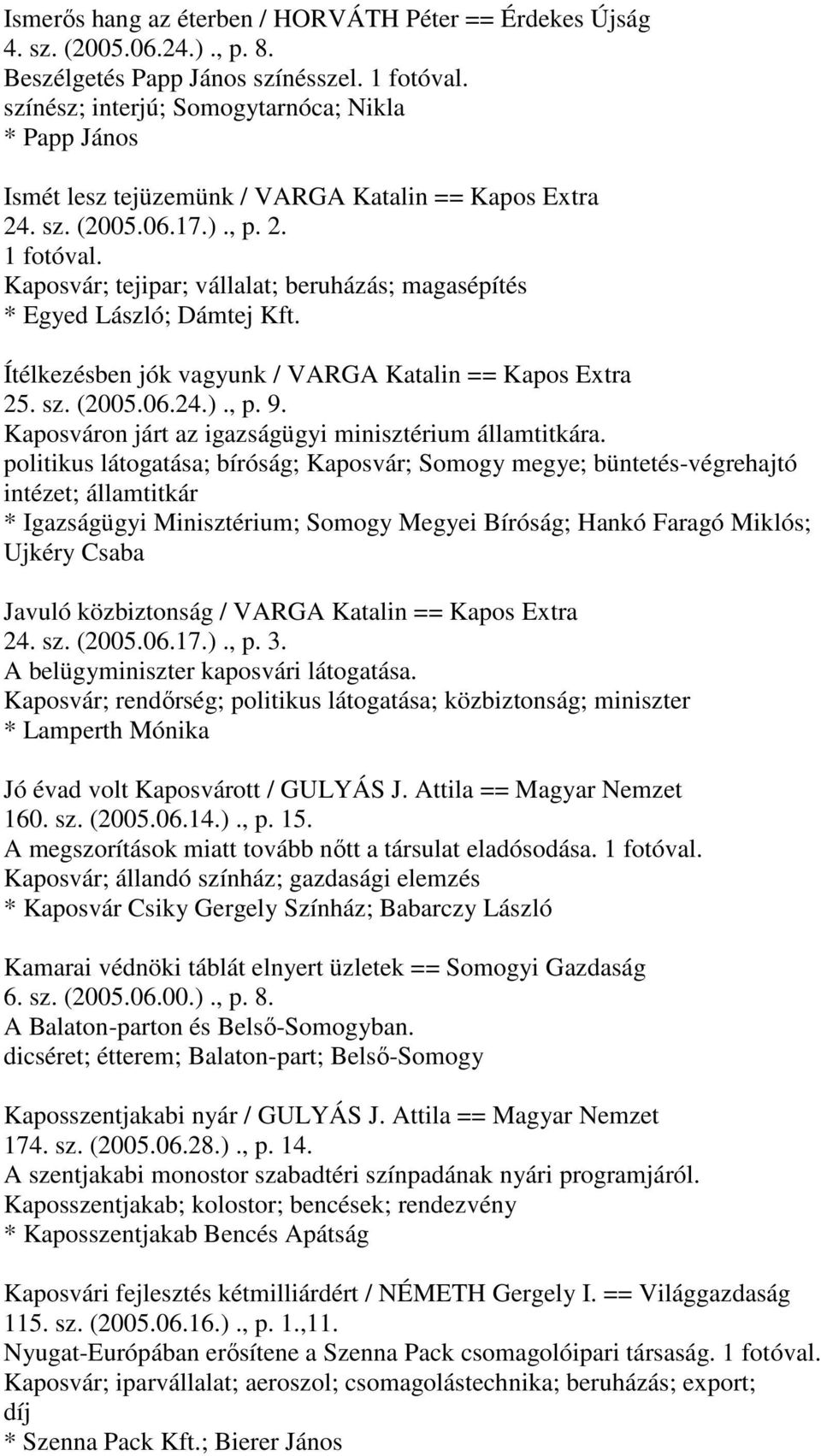 Kaposvár; tejipar; vállalat; beruházás; magasépítés * Egyed László; Dámtej Kft. Ítélkezésben jók vagyunk / VARGA Katalin == Kapos Extra 25. sz. (2005.06.24.)., p. 9.