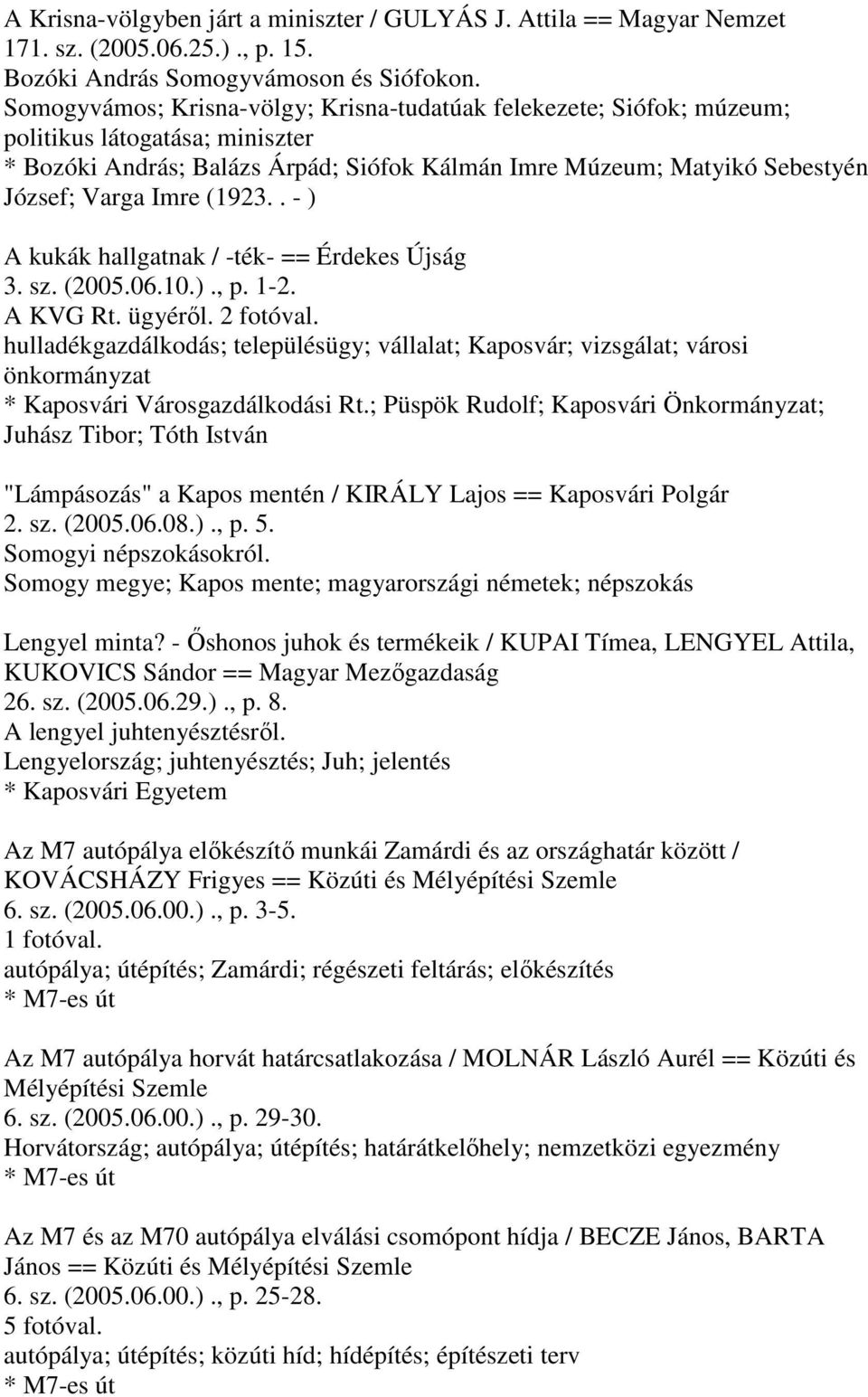 (1923.. - ) A kukák hallgatnak / -ték- == Érdekes Újság 3. sz. (2005.06.10.)., p. 1-2. A KVG Rt. ügyéről. 2 fotóval.