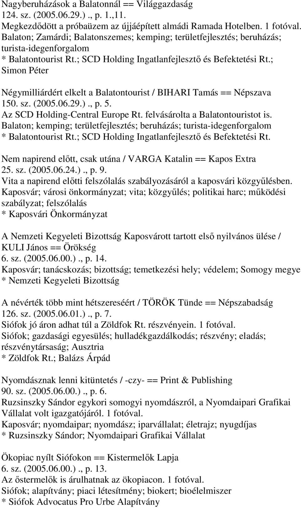 ; Simon Péter Négymilliárdért elkelt a Balatontourist / BIHARI Tamás == Népszava 150. sz. (2005.06.29.)., p. 5. Az SCD Holding-Central Europe Rt. felvásárolta a Balatontouristot is.