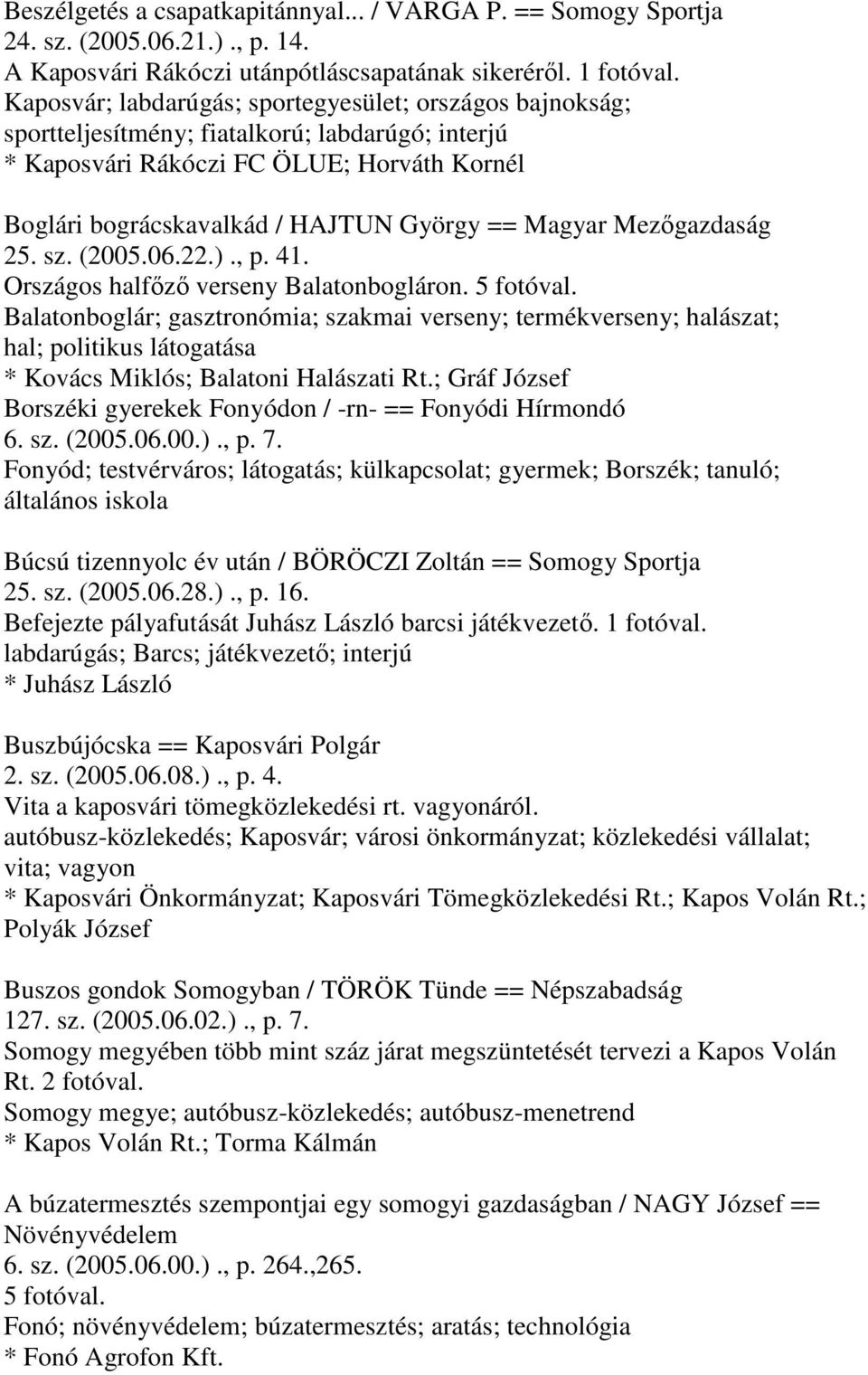 Magyar Mezőgazdaság 25. sz. (2005.06.22.)., p. 41. Országos halfőző verseny Balatonbogláron. 5 fotóval.