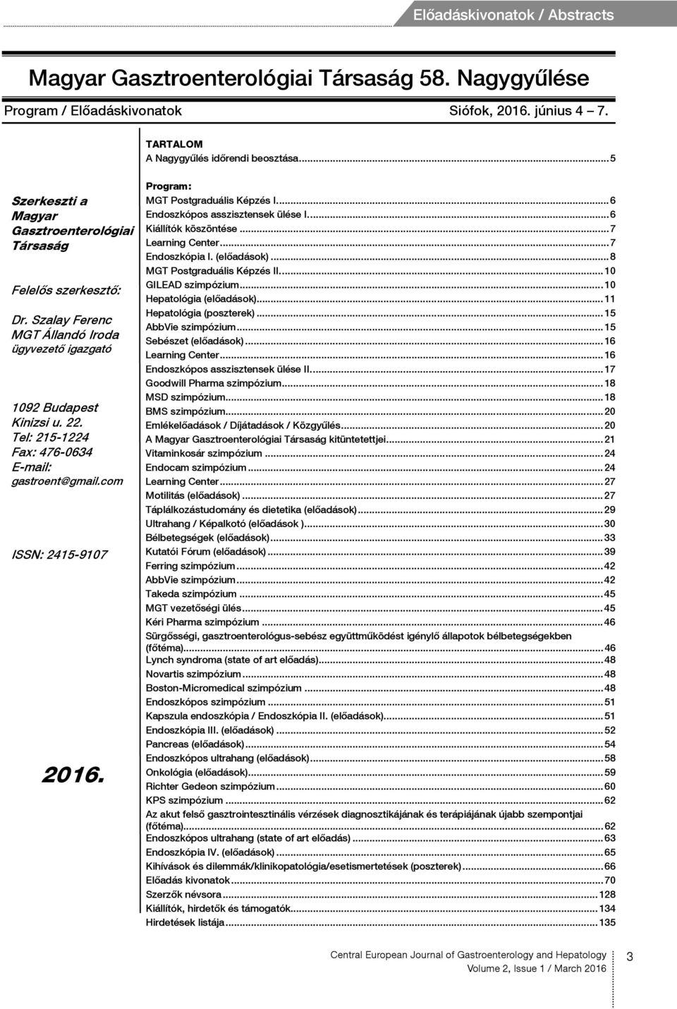 Szalay Ferenc MGT Állandó Iroda ügyvezető igazgató 1092 Budapest Kinizsi u. 22. Tel: 215-1224 Fax: 476-0634 E-mail: gastroent@gmail.com ISSN: 2415-9107 2016. Learning Center...7 Endoszkópia I.