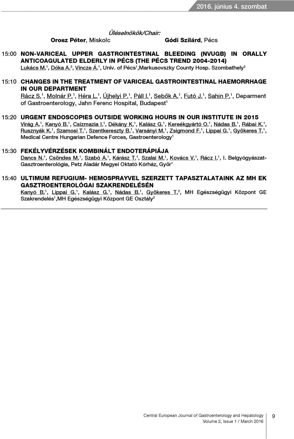 Lukács M. 1, Dóka A. 2, Vincze Á. 1, Univ. of Pécs 1,Markusovszky County Hosp. Szombathely 2 15:10 CHANGES IN THE TREATMENT OF VARICEAL GASTROINTESTINAL HAEMORRHAGE IN OUR DEPARTMENT Rácz S.