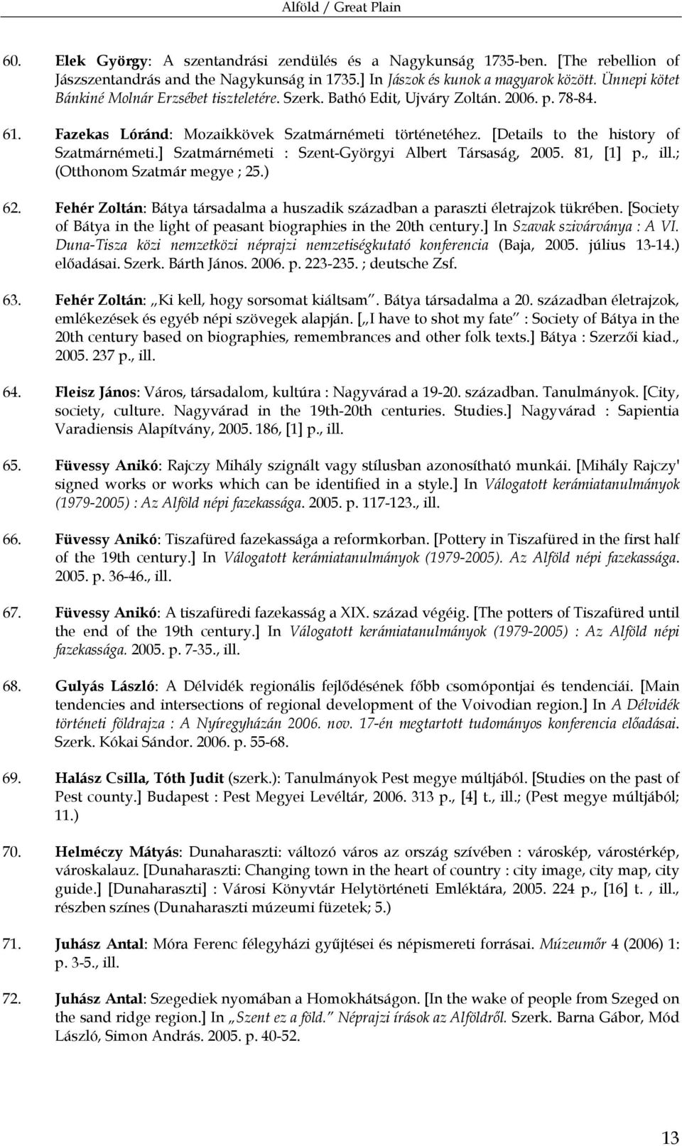 [Details to the history of Szatmárnémeti.] Szatmárnémeti : Szent-Györgyi Albert Társaság, 2005. 81, [1] p., ill.; (Otthonom Szatmár megye ; 25.) 62.