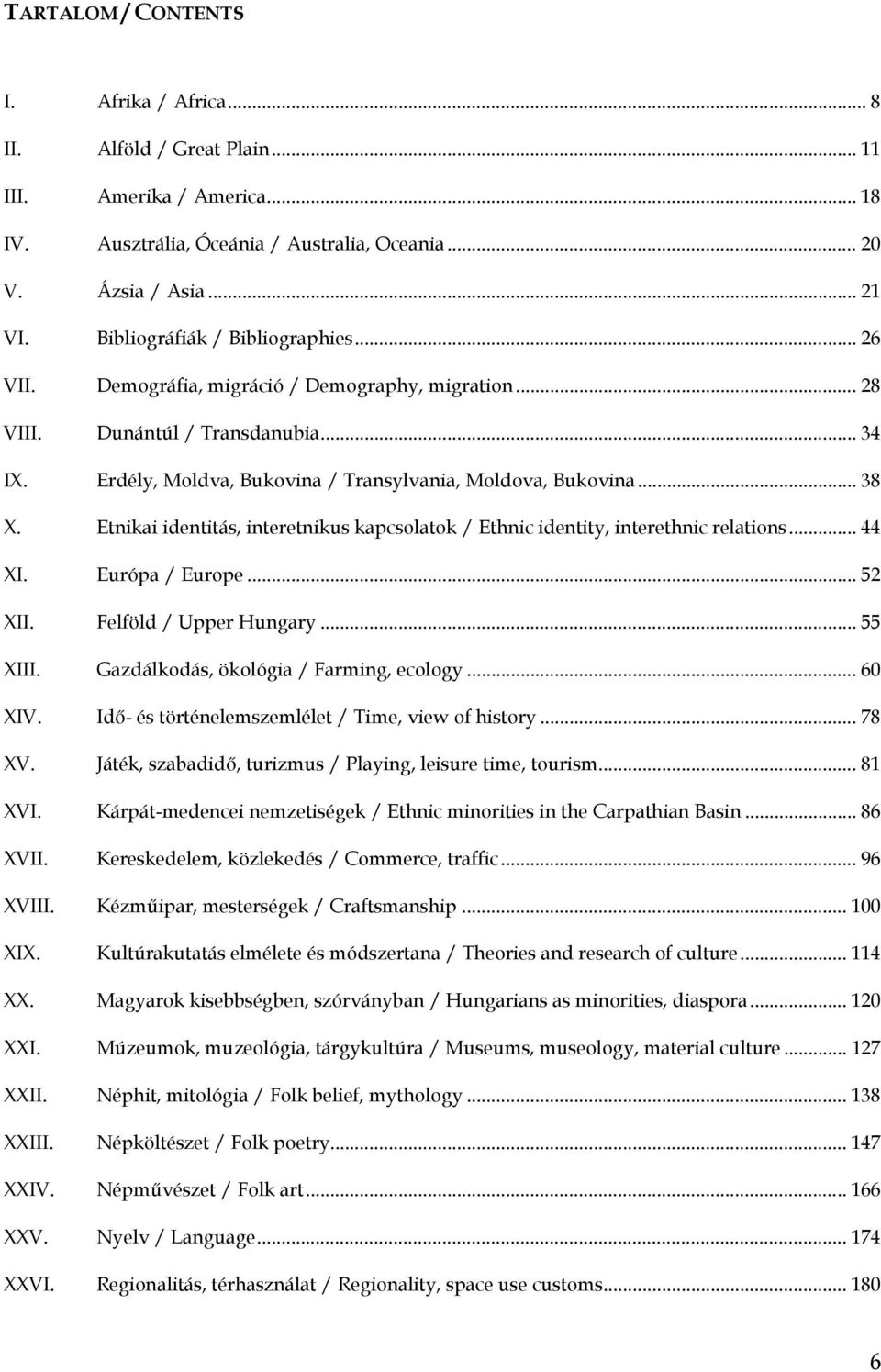 Etnikai identitás, interetnikus kapcsolatok / Ethnic identity, interethnic relations... 44 XI. Európa / Europe... 52 XII. Felföld / Upper Hungary... 55 XIII. Gazdálkodás, ökológia / Farming, ecology.