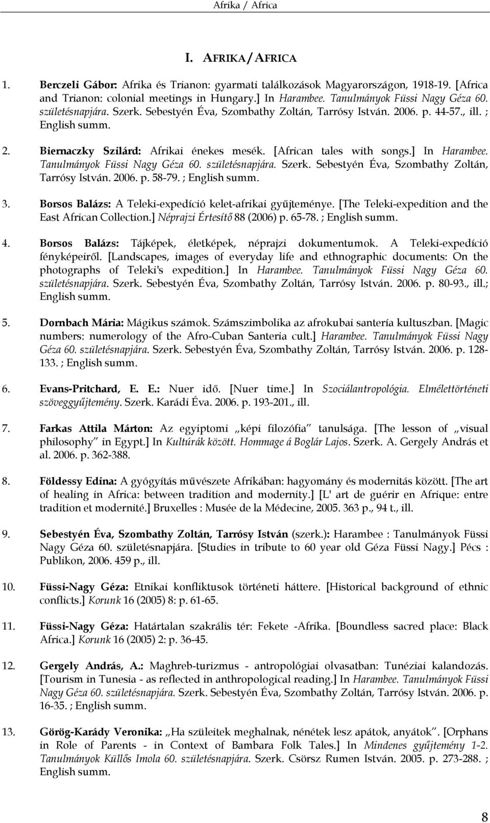 [African tales with songs.] In Harambee. Tanulmányok Füssi Nagy Géza 60. születésnapjára. Szerk. Sebestyén Éva, Szombathy Zoltán, Tarrósy István. 2006. p. 58-79. ; English summ. 3.