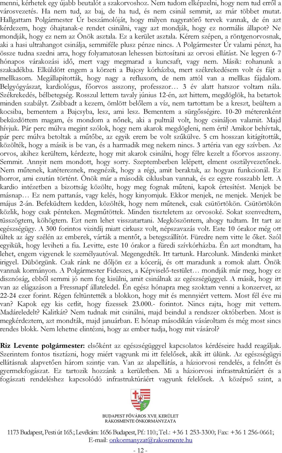 Ne mondják, hogy ez nem az Önök asztala. Ez a kerület asztala. Kérem szépen, a röntgenorvosnak, aki a hasi ultrahangot csinálja, semmiféle plusz pénze nincs.