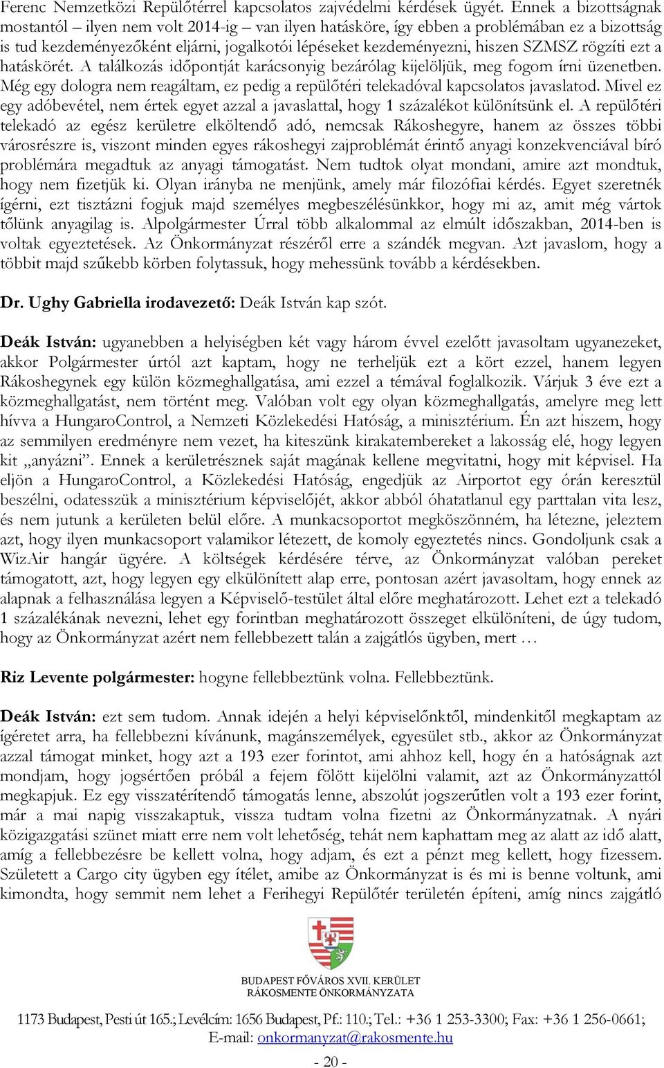 rögzíti ezt a hatáskörét. A találkozás időpontját karácsonyig bezárólag kijelöljük, meg fogom írni üzenetben. Még egy dologra nem reagáltam, ez pedig a repülőtéri telekadóval kapcsolatos javaslatod.