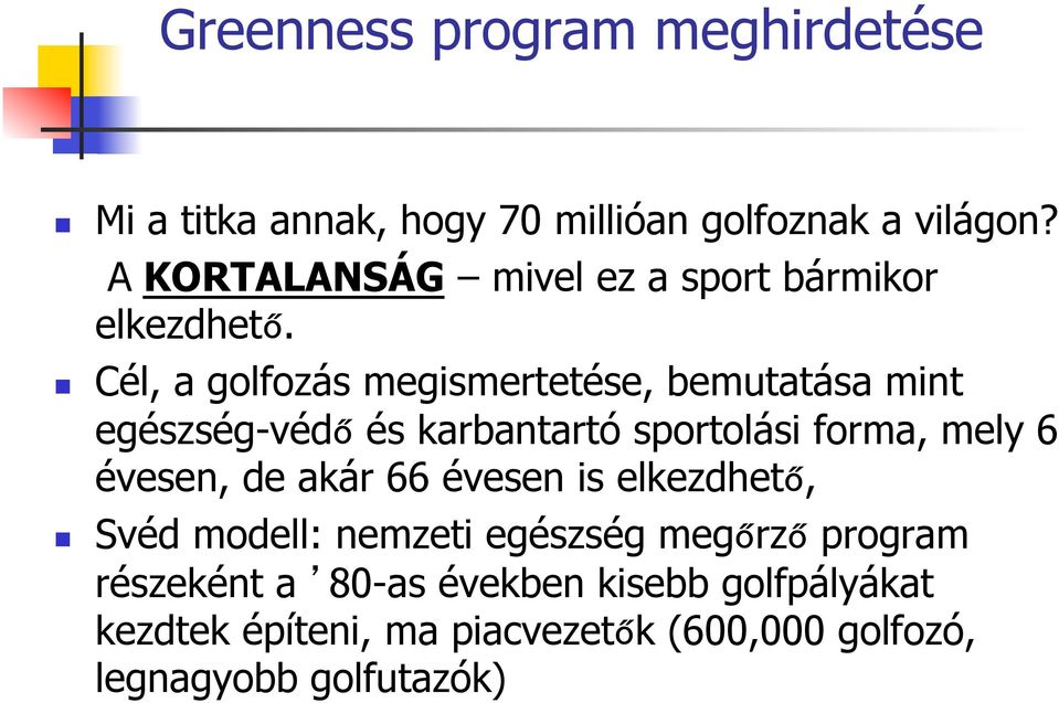 Cél, a golfozás megismertetése, bemutatása mint egészség-védő és karbantartó sportolási forma, mely 6 évesen,