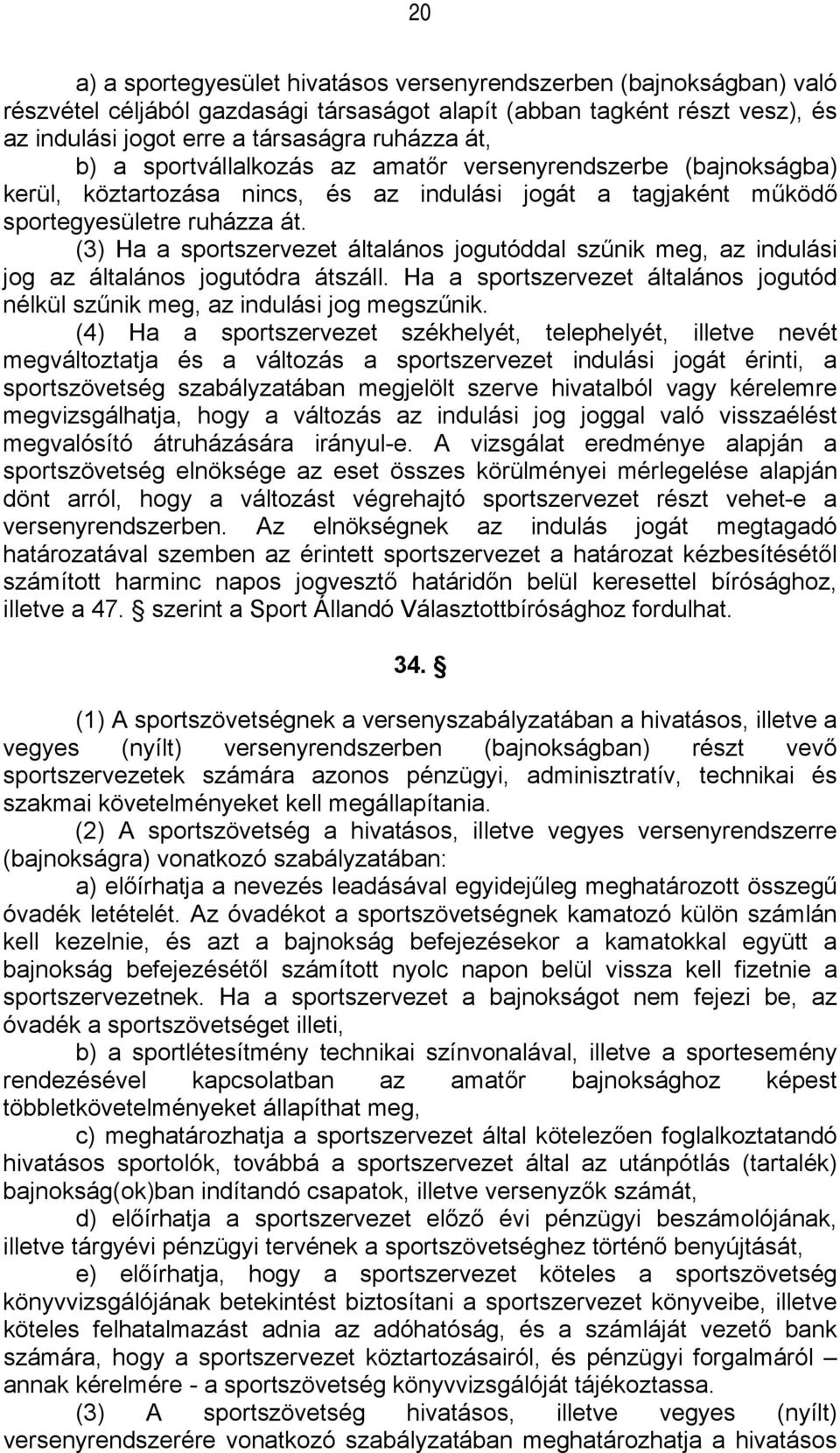 (3) Ha a sportszervezet általános jogutóddal szűnik meg, az indulási jog az általános jogutódra átszáll. Ha a sportszervezet általános jogutód nélkül szűnik meg, az indulási jog megszűnik.