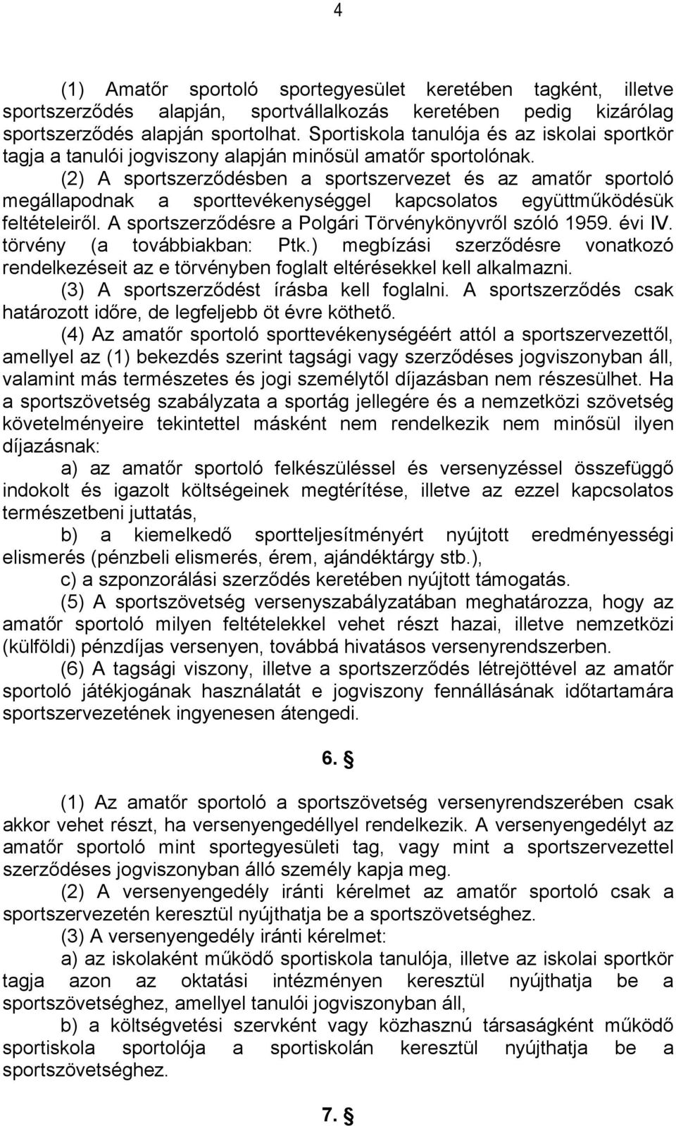 (2) A sportszerződésben a sportszervezet és az amatőr sportoló megállapodnak a sporttevékenységgel kapcsolatos együttműködésük feltételeiről. A sportszerződésre a Polgári Törvénykönyvről szóló 1959.