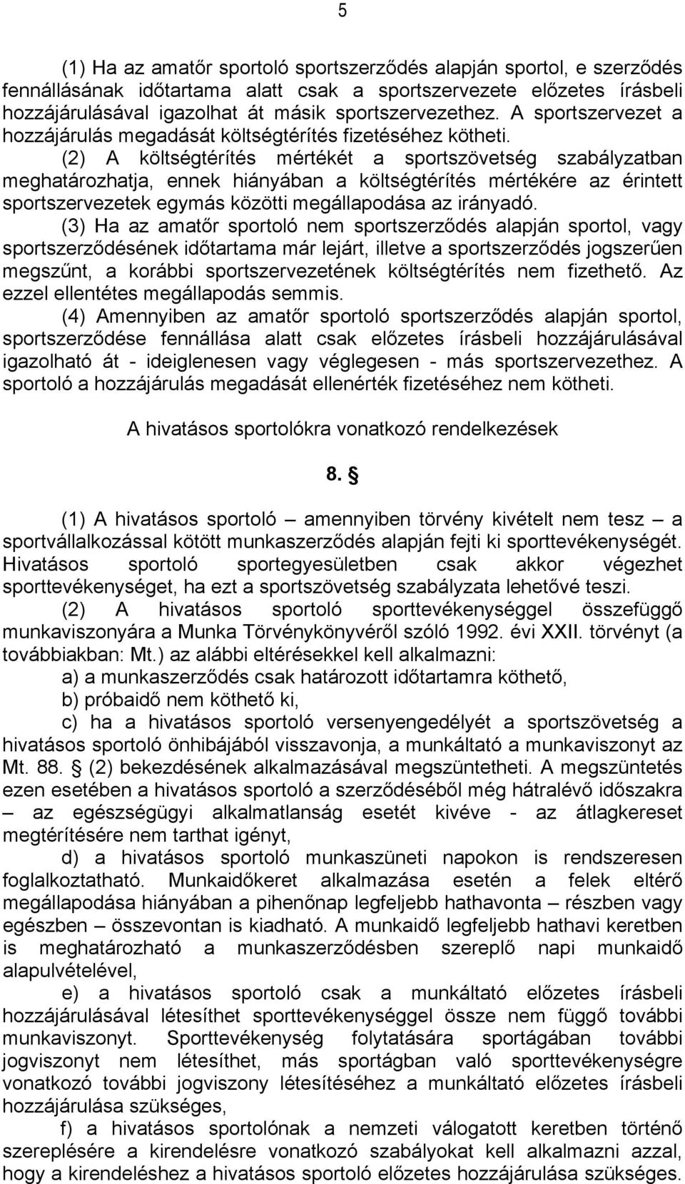 (2) A költségtérítés mértékét a sportszövetség szabályzatban meghatározhatja, ennek hiányában a költségtérítés mértékére az érintett sportszervezetek egymás közötti megállapodása az irányadó.