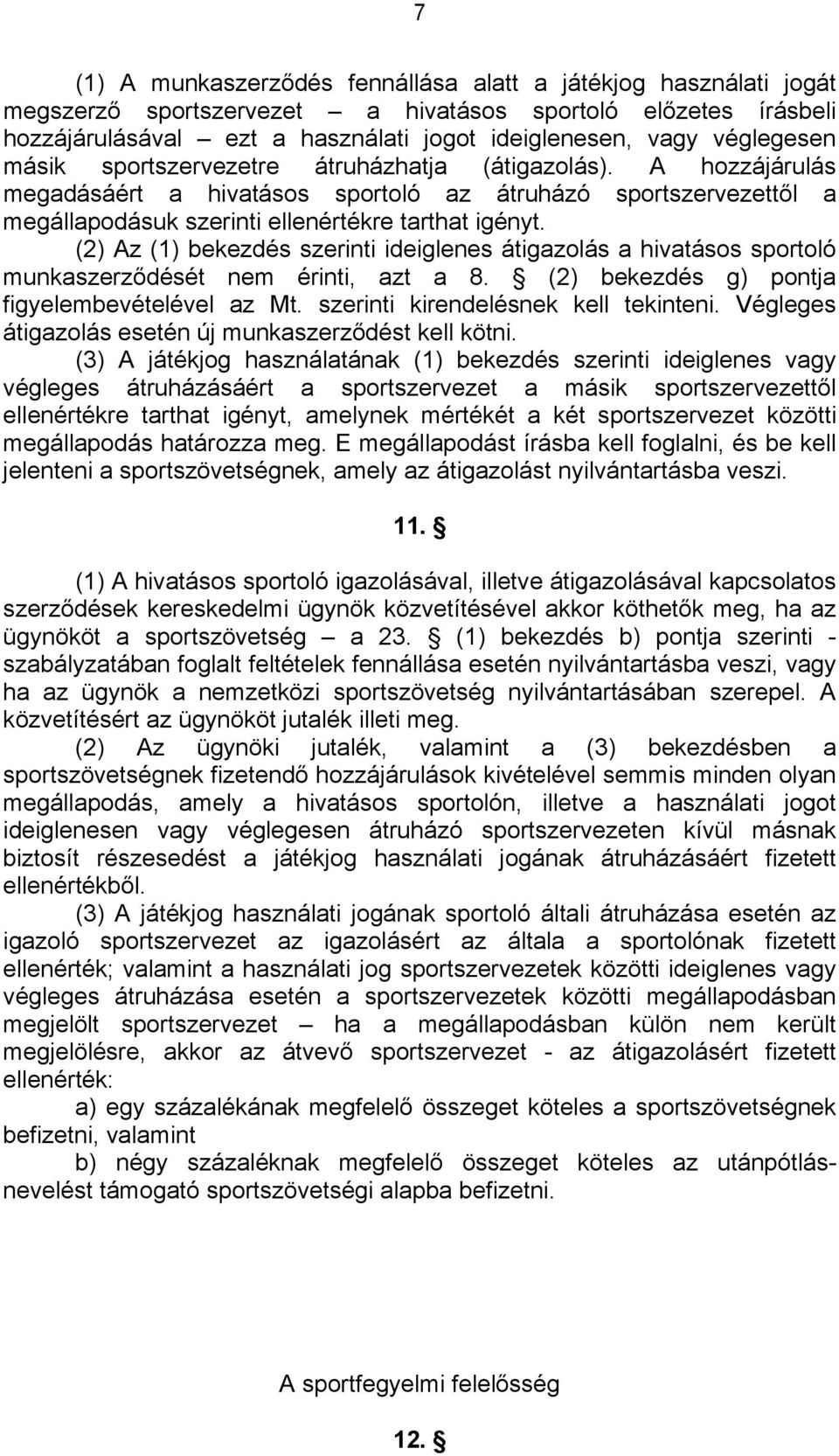 (2) Az (1) bekezdés szerinti ideiglenes átigazolás a hivatásos sportoló munkaszerződését nem érinti, azt a 8. (2) bekezdés g) pontja figyelembevételével az Mt. szerinti kirendelésnek kell tekinteni.