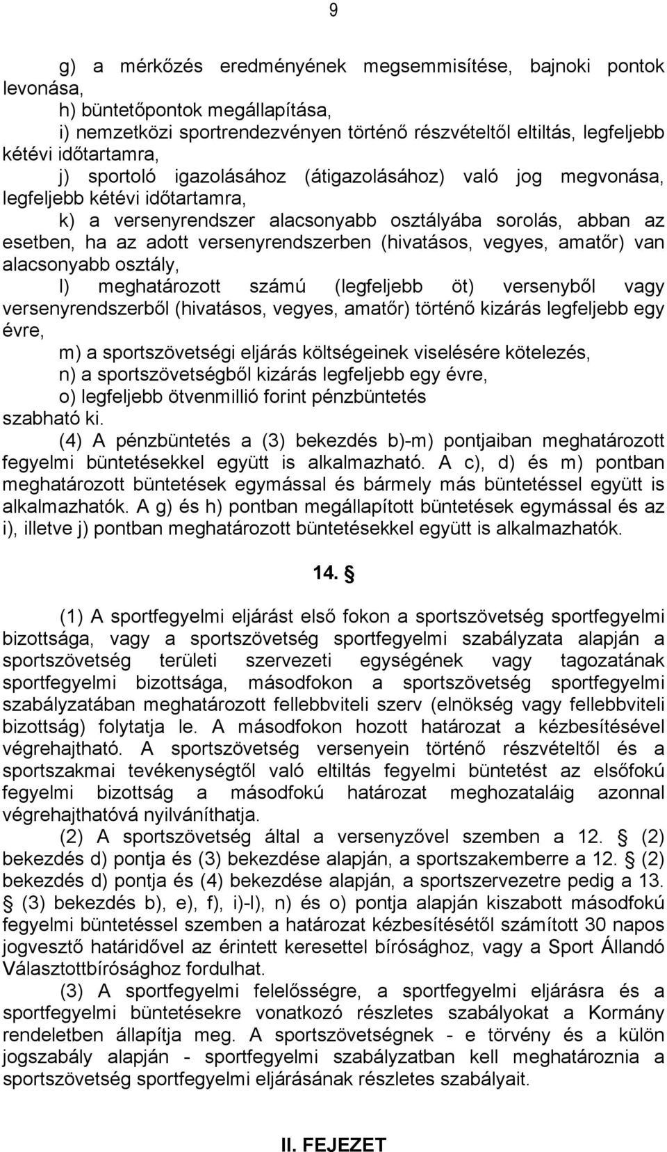 (hivatásos, vegyes, amatőr) van alacsonyabb osztály, l) meghatározott számú (legfeljebb öt) versenyből vagy versenyrendszerből (hivatásos, vegyes, amatőr) történő kizárás legfeljebb egy évre, m) a