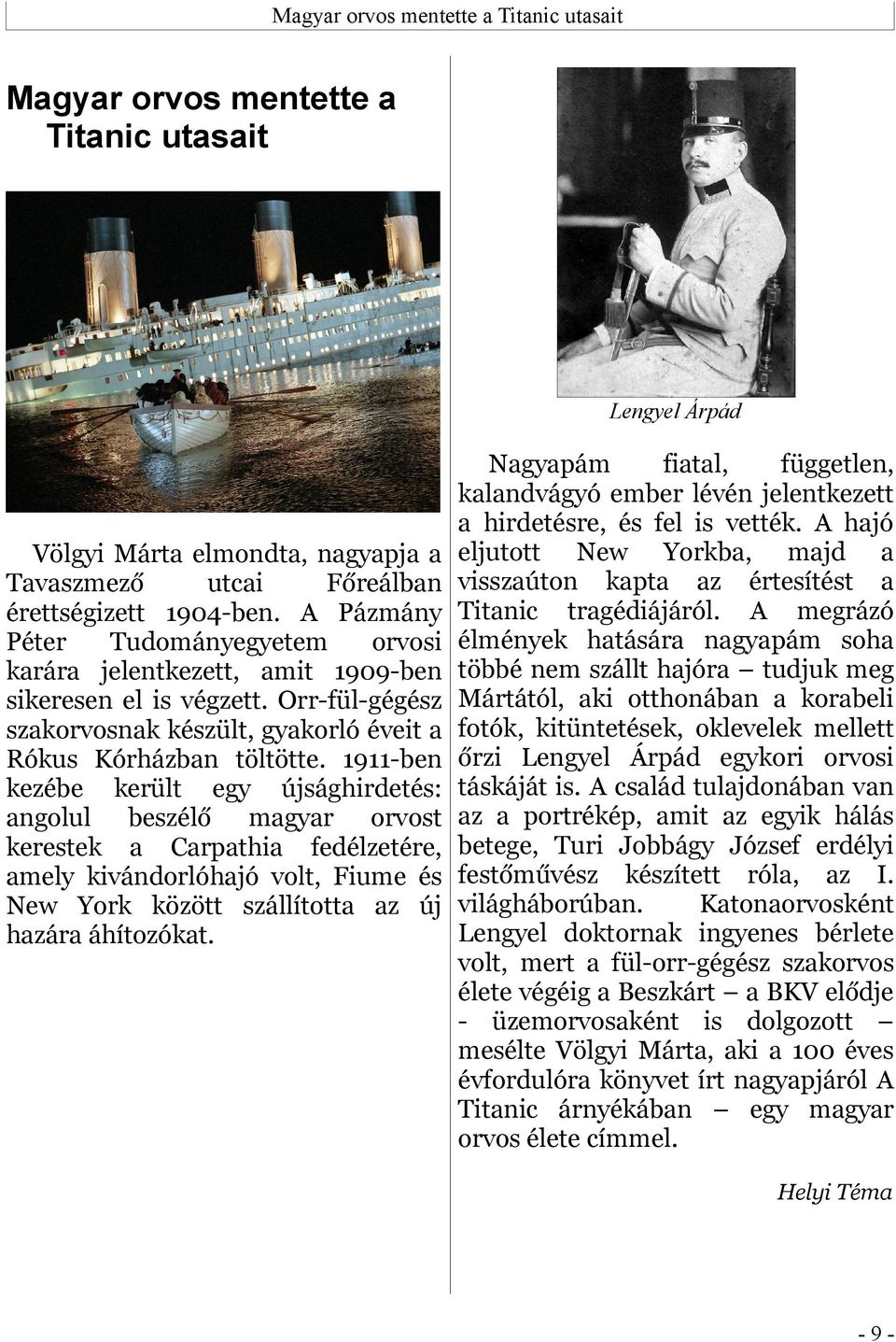 1911-ben kezébe került egy újsághirdetés: angolul beszélő magyar orvost kerestek a Carpathia fedélzetére, amely kivándorlóhajó volt, Fiume és New York között szállította az új hazára áhítozókat.