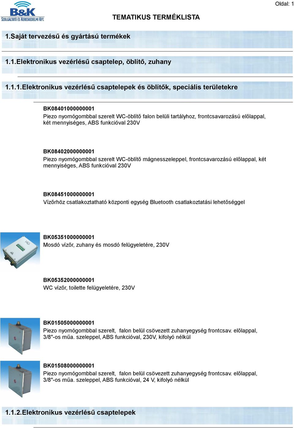 nyomógombbal szerelt WC-öblítő falon belüli tartályhoz, frontcsavarozású előlappal, két mennyiséges, ABS funkcióval 230V BK08402000000001 Piezo nyomógombbal szerelt WC-öblítő mágnesszeleppel,