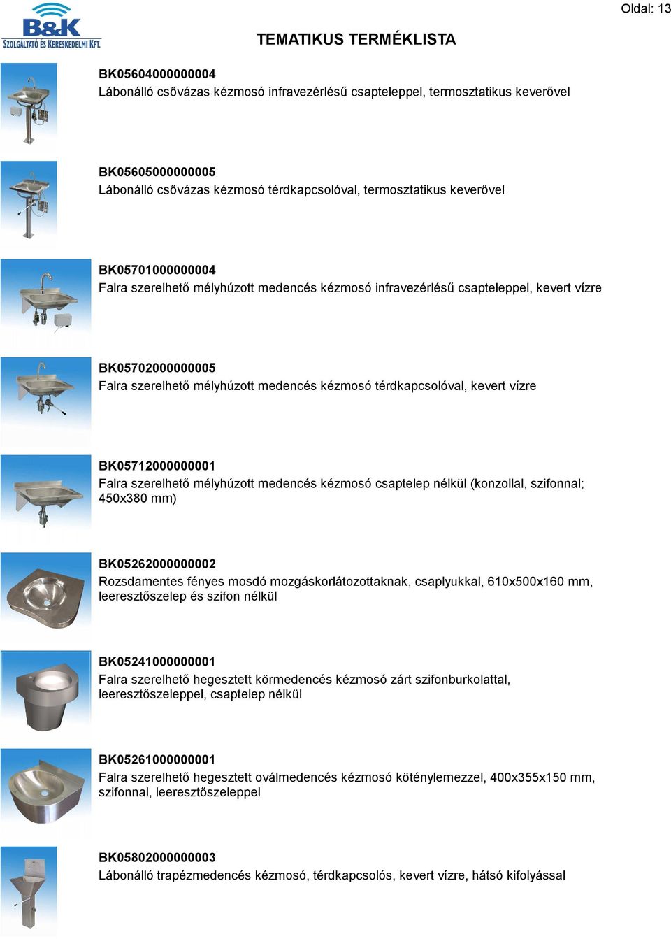 BK05712000000001 Falra szerelhető mélyhúzott medencés kézmosó csaptelep nélkül (konzollal, szifonnal; 450x380 mm) BK05262000000002 Rozsdamentes fényes mosdó mozgáskorlátozottaknak, csaplyukkal,