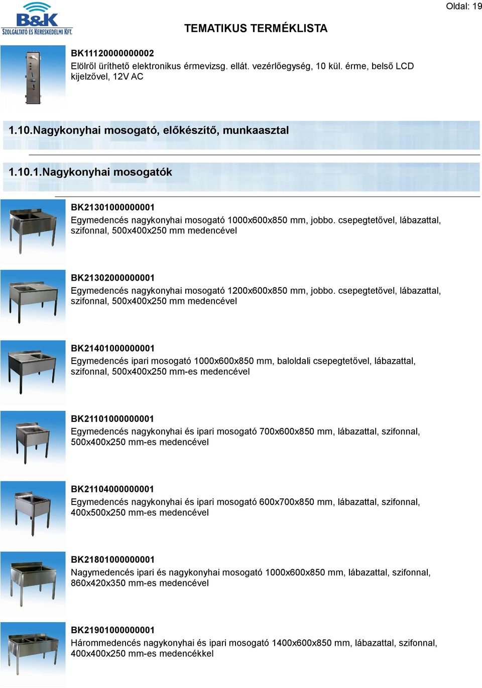 csepegtetővel, lábazattal, szifonnal, 500x400x250 mm medencével BK21401000000001 Egymedencés ipari mosogató 1000x600x850 mm, baloldali csepegtetővel, lábazattal, szifonnal, 500x400x250 mm-es