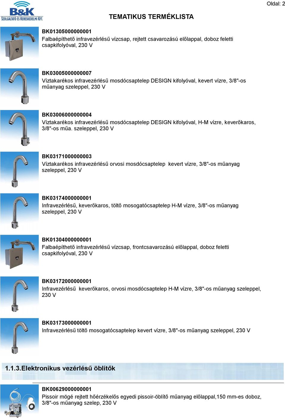 szeleppel, 230 V BK03171000000003 Víztakarékos infravezérlésű orvosi mosdócsaptelep kevert vízre, 3/8"-os műanyag szeleppel, 230 V BK03174000000001 Infravezérlésű, keverőkaros, töltő