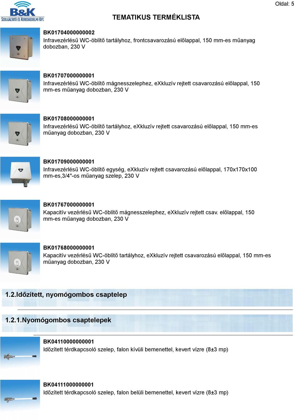 BK01709000000001 Infravezérlésű WC-öblítő egység, exkluzív rejtett csavarozású előlappal, 170x170x100 mm-es,3/4"-os műanyag szelep, 230 V BK01767000000001 Kapacitív vezérlésű WC-öblítő