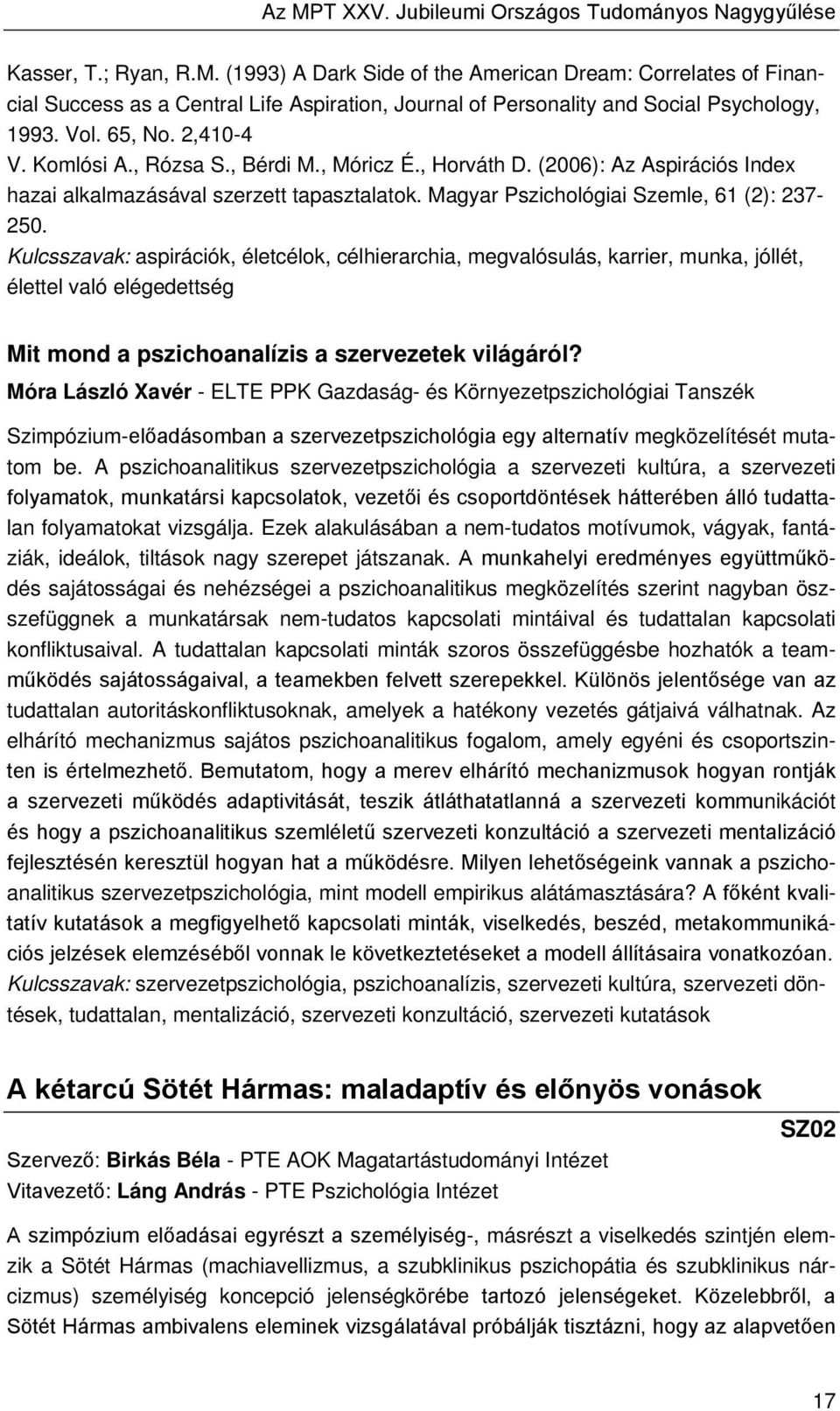 Kulcsszavak: aspirációk, életcélok, célhierarchia, megvalósulás, karrier, munka, jóllét, élettel való elégedettség Mit mond a pszichoanalízis a szervezetek világáról?