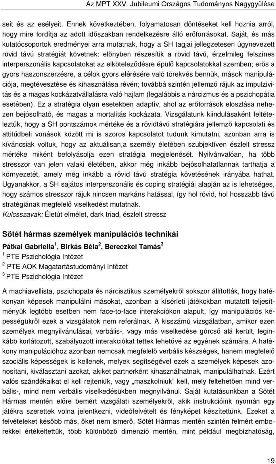 Saját, és más kutatócsoportok eredményei arra mutatnak, hogy a SH tagjai jellegzetesen úgynevezett rövid távú stratégiát követnek: előnyben részesítik a rövid távú, érzelmileg felszínes