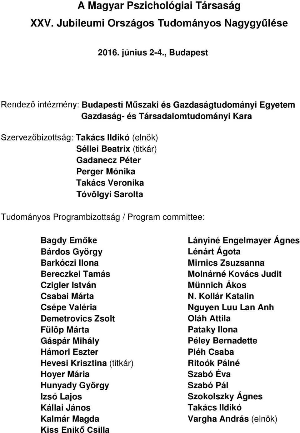 Perger Mónika Takács Veronika Tóvölgyi Sarolta Tudományos Programbizottság / Program committee: Bagdy Emőke Bárdos György Barkóczi Ilona Bereczkei Tamás Czigler István Csabai Márta Csépe Valéria