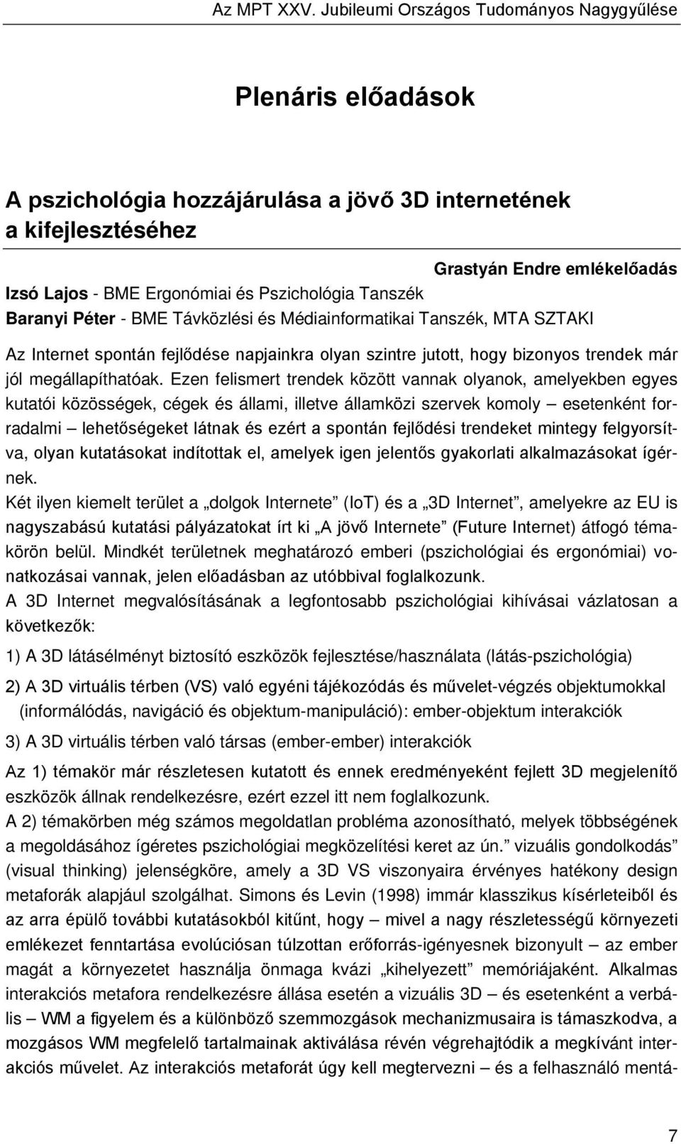 Pszichológia Tanszék Baranyi Péter - BME Távközlési és Médiainformatikai Tanszék, MTA SZTAKI Az Internet spontán fejlődése napjainkra olyan szintre jutott, hogy bizonyos trendek már jól