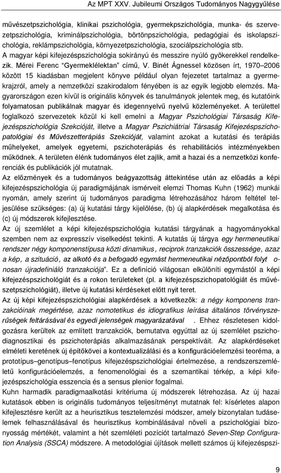 iskolapszichológia, reklámpszichológia, környezetpszichológia, szociálpszichológia stb. A magyar képi kifejezéspszichológia sokirányú és messzire nyúló gyökerekkel rendelkezik.