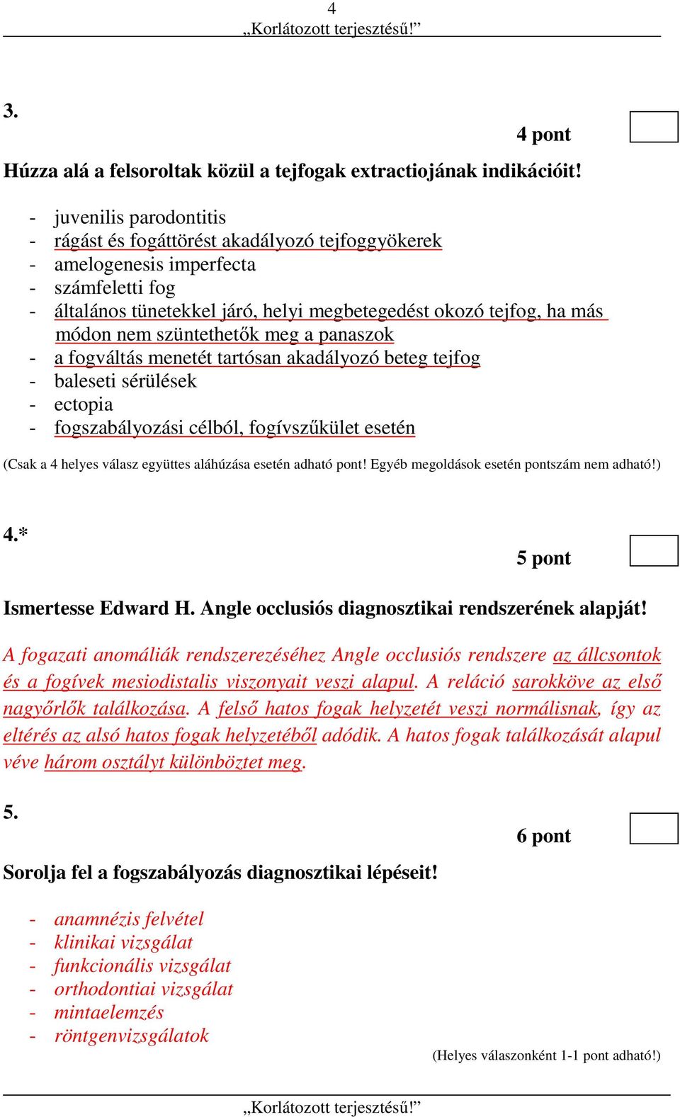 szüntethetők meg a panaszok - a fogváltás menetét tartósan akadályozó beteg tejfog - baleseti sérülések - ectopia - fogszabályozási célból, fogívszűkület esetén (Csak a 4 helyes válasz együttes