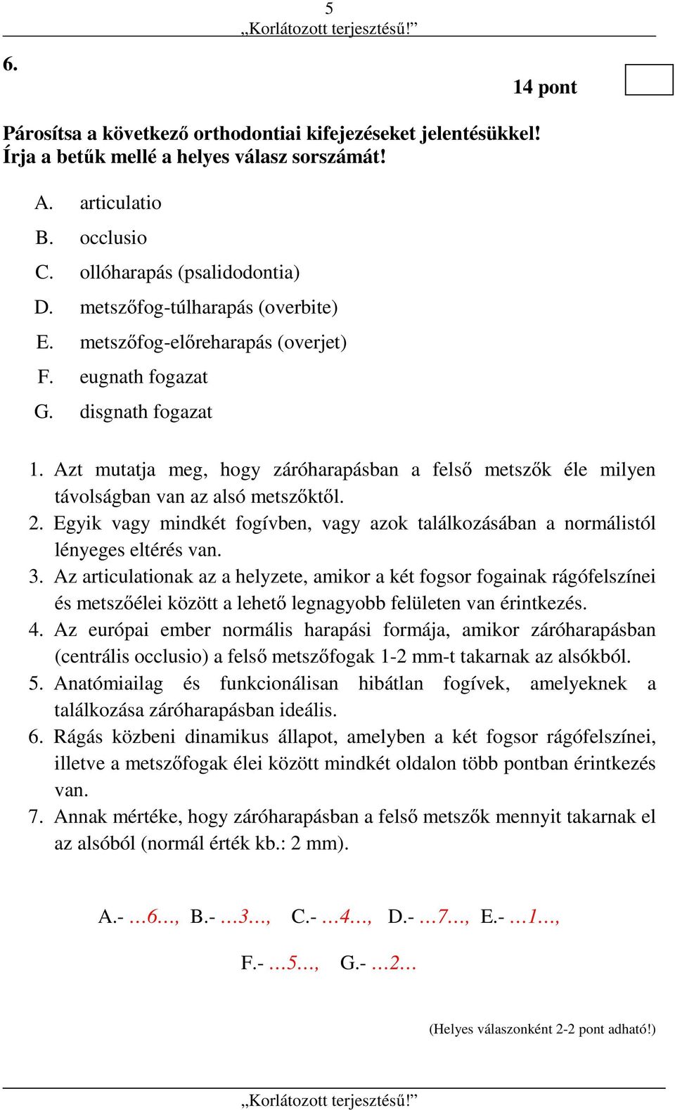 Azt mutatja meg, hogy záróharapásban a felső metszők éle milyen távolságban van az alsó metszőktől. 2. Egyik vagy mindkét fogívben, vagy azok találkozásában a normálistól lényeges eltérés van. 3.