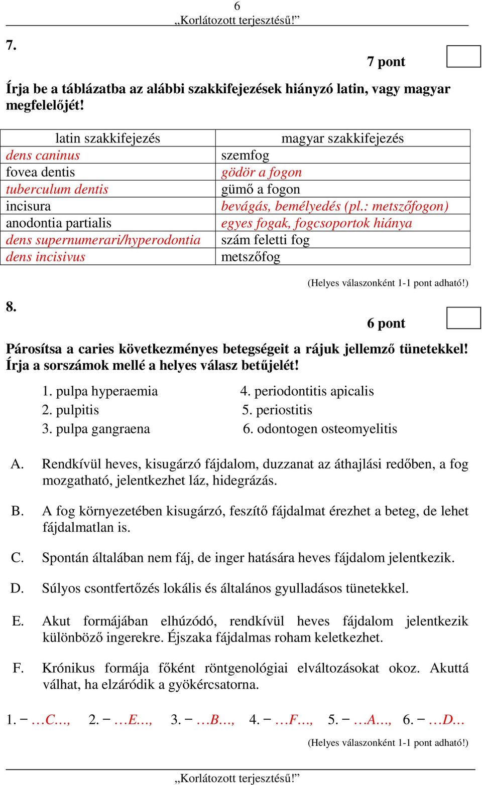 bevágás, bemélyedés (pl.: metszőfogon) egyes fogak, fogcsoportok hiánya szám feletti fog metszőfog 8. 6 pont Párosítsa a caries következményes betegségeit a rájuk jellemző tünetekkel!