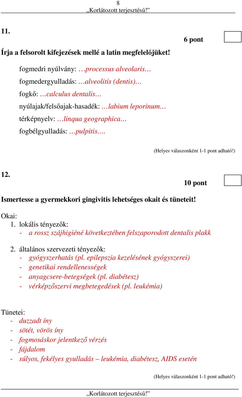 fogbélgyulladás: pulpitis. 12. 10 pont Ismertesse a gyermekkori gingivitis lehetséges okait és tüneteit! Okai: 1. lokális tényezők: - a rossz szájhigiéné következtében felszaporodott dentalis plakk 2.