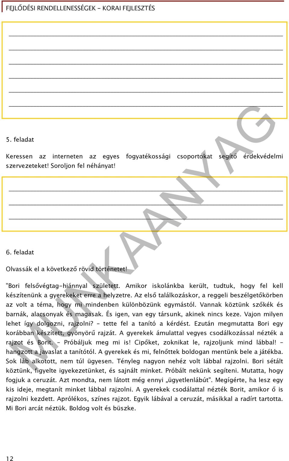 Az első találkozáskor, a reggeli beszélgetőkörben az volt a téma, hogy mi mindenben különbözünk egymástól. Vannak köztünk szőkék és barnák, alacsonyak és magasak.