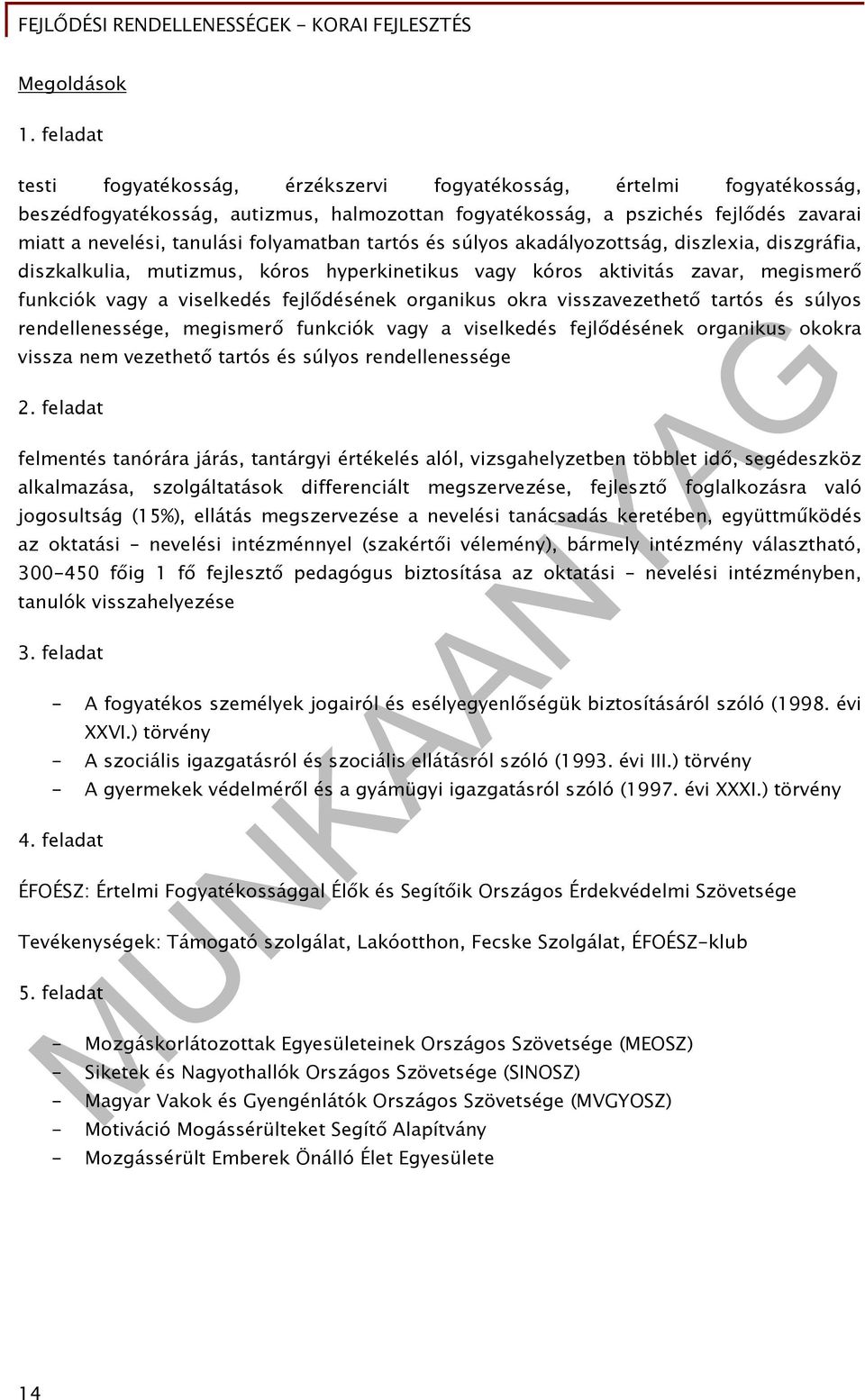 folyamatban tartós és súlyos akadályozottság, diszlexia, diszgráfia, diszkalkulia, mutizmus, kóros hyperkinetikus vagy kóros aktivitás zavar, megismerő funkciók vagy a viselkedés fejlődésének