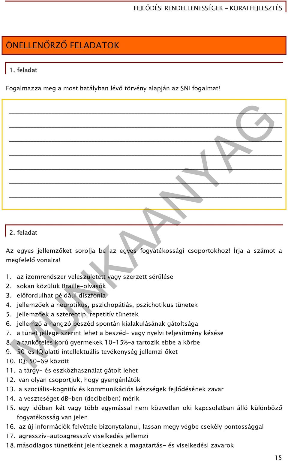 jellemzőek a neurotikus, pszichopátiás, pszichotikus tünetek 5. jellemzőek a sztereotip, repetitív tünetek 6. jellemző a hangzó beszéd spontán kialakulásának gátoltsága 7.