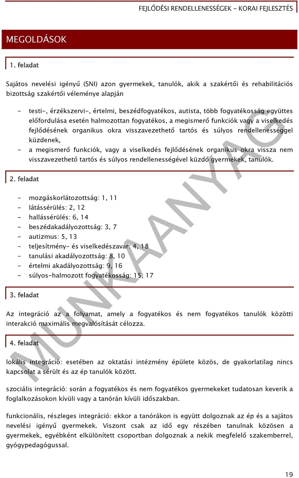 több fogyatékosság együttes előfordulása esetén halmozottan fogyatékos, a megismerő funkciók vagy a viselkedés fejlődésének organikus okra visszavezethető tartós és súlyos rendellenességgel küzdenek,